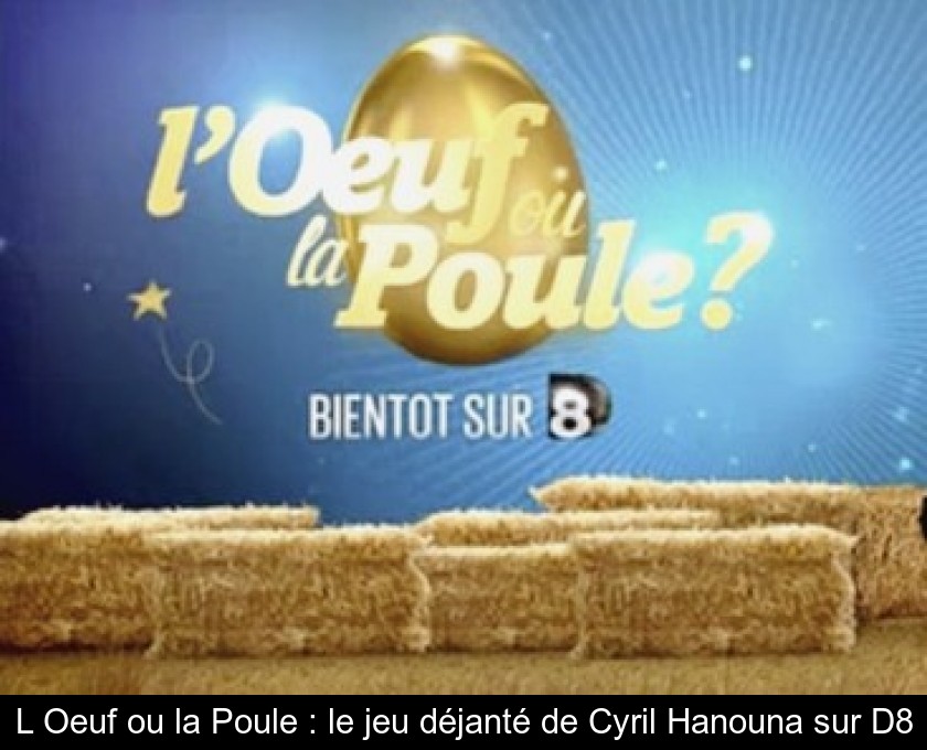 L'Oeuf ou la Poule : le jeu déjanté de Cyril Hanouna sur D8 L'Oeuf ou la Poule : le jeu déjanté de Cyril Hanouna sur D8