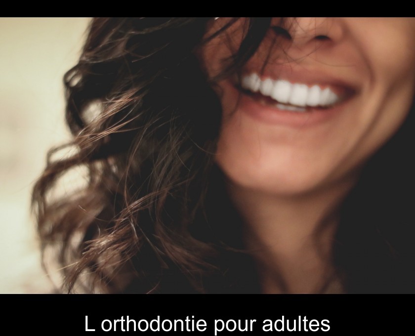 L'orthodontie pour adultes L'orthodontie pour adultes