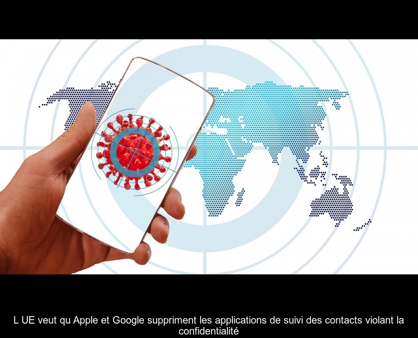 L'UE veut qu'Apple et Google suppriment les applications de suivi des contacts violant la confidentialité L'UE veut qu'Apple et Google suppriment les applications de suivi des contacts violant la confidentialité