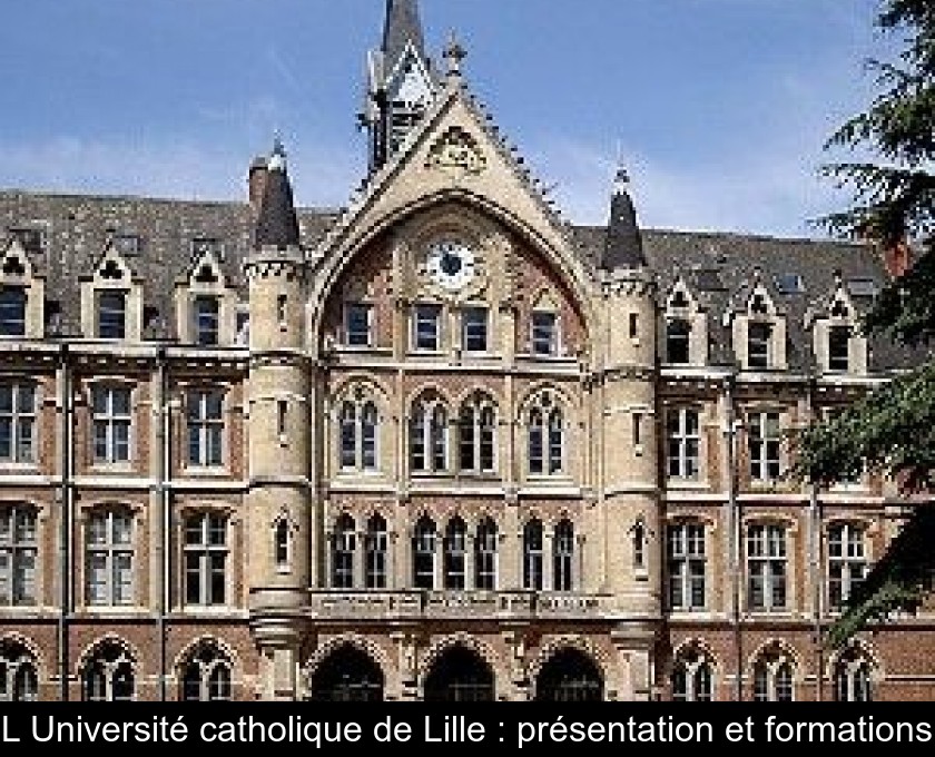 L'Université catholique de Lille : présentation et formations L'Université catholique de Lille : présentation et formations