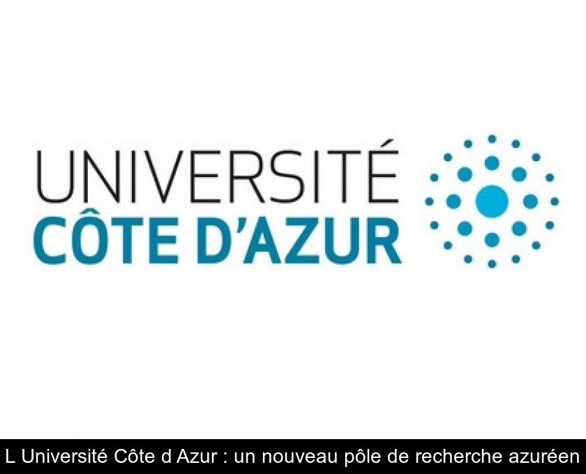 L'Université Côte d'Azur : un nouveau pôle de recherche azuréen L'Université Côte d'Azur : un nouveau pôle de recherche azuréen
