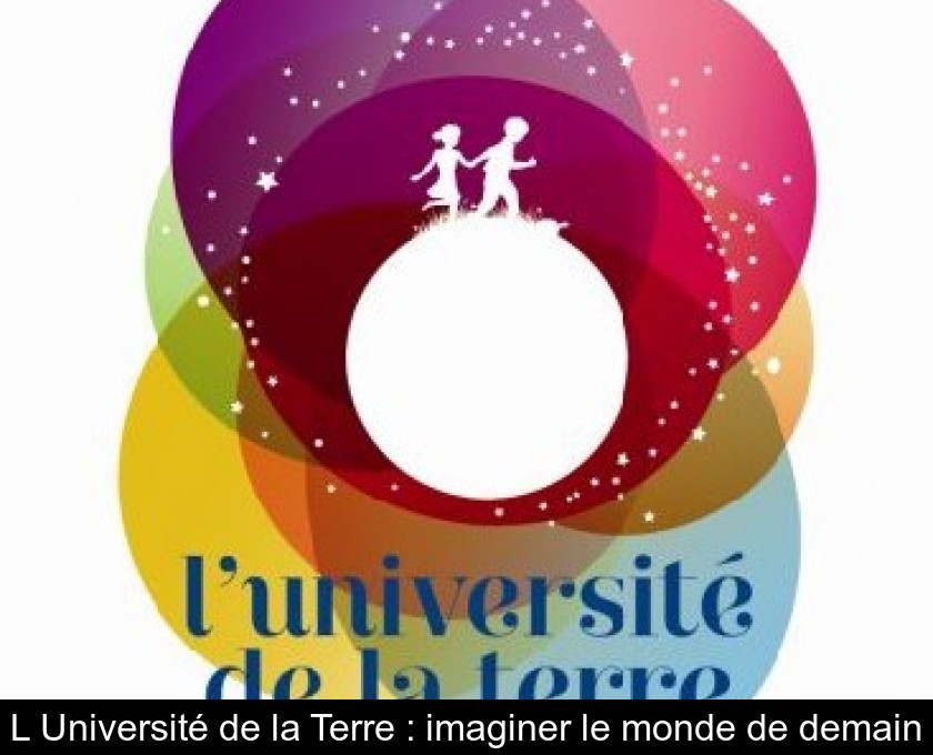 L'Université de la Terre : imaginer le monde de demain