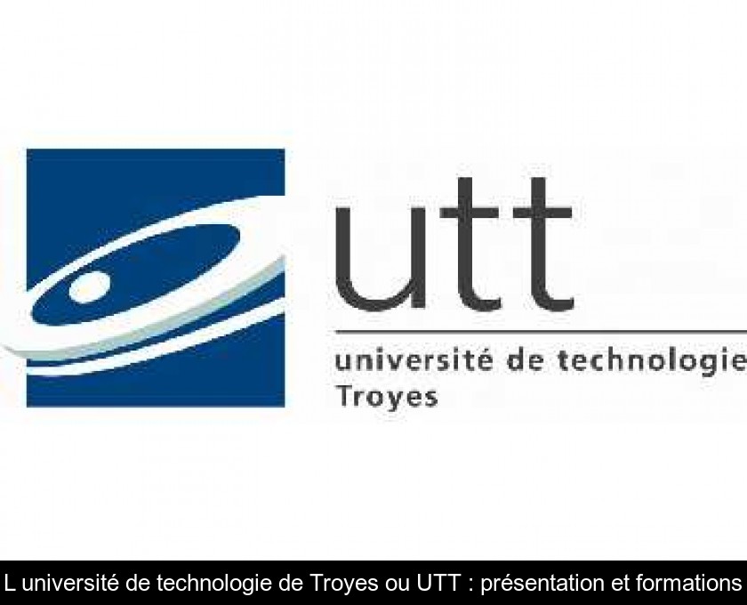 L'université de technologie de Troyes ou UTT : présentation et formations L'université de technologie de Troyes ou UTT : présentation et formations