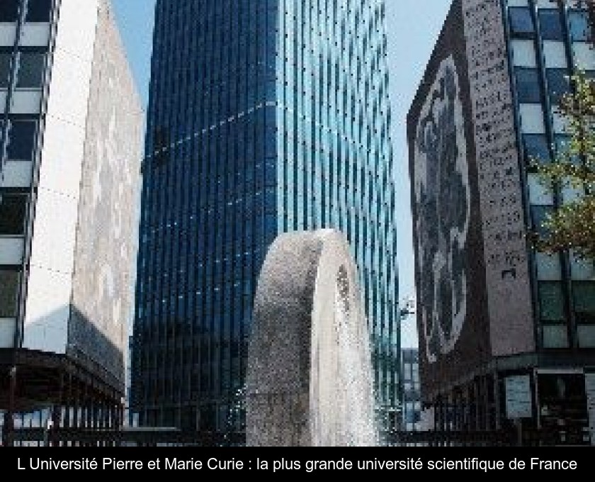 L'Université Pierre et Marie Curie : la plus grande université scientifique de France L'Université Pierre et Marie Curie : la plus grande université scientifique de France