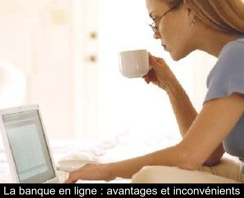 La banque en ligne : avantages et inconvénients La banque en ligne : avantages et inconvénients