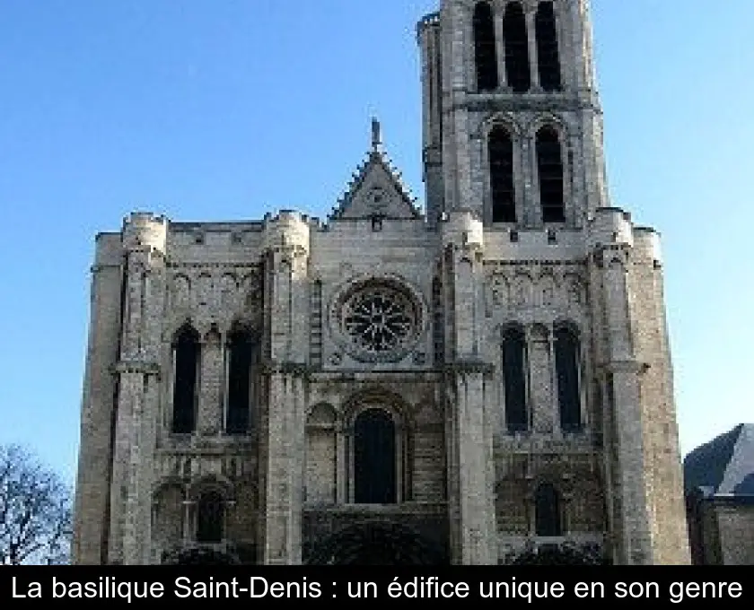La basilique Saint-Denis : un édifice unique en son genre