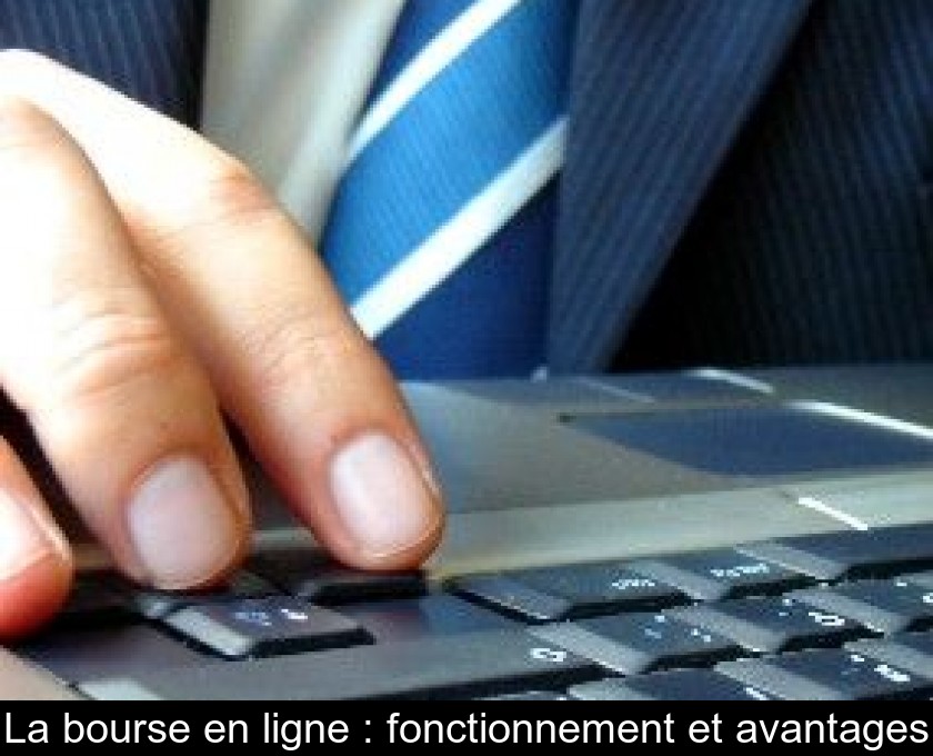 La bourse en ligne : fonctionnement et avantages La bourse en ligne : fonctionnement et avantages