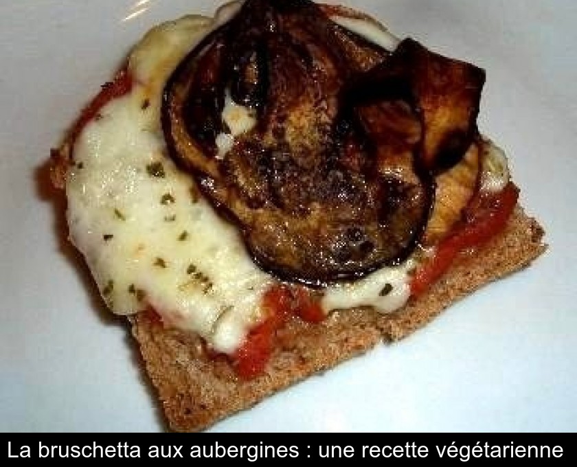 La bruschetta aux aubergines : une recette végétarienne La bruschetta aux aubergines : une recette végétarienne