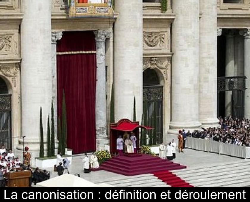 La canonisation : définition et déroulement La canonisation : définition et déroulement