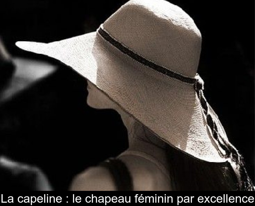 La capeline : le chapeau féminin par excellence La capeline : le chapeau féminin par excellence