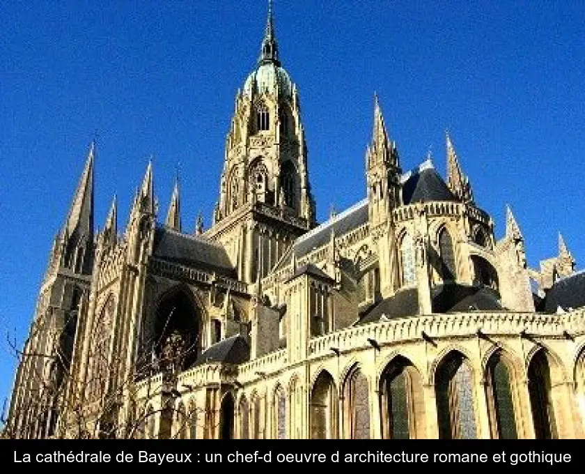 La cathédrale de Bayeux : un chef-d'oeuvre d'architecture romane et gothique