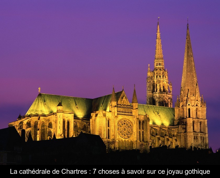 La cathédrale de Chartres : 7 choses à savoir sur ce joyau gothique La cathédrale de Chartres : 7 choses à savoir sur ce joyau gothique