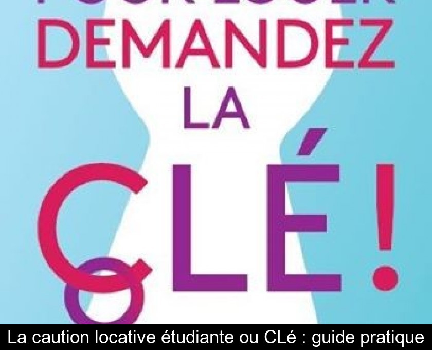 La caution locative étudiante ou CLé : guide pratique