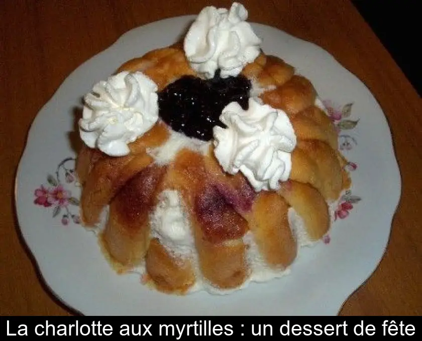 La charlotte aux myrtilles : un dessert de fête