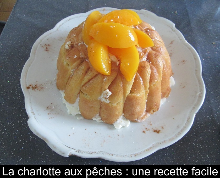 La charlotte aux pêches : une recette facile La charlotte aux pêches : une recette facile