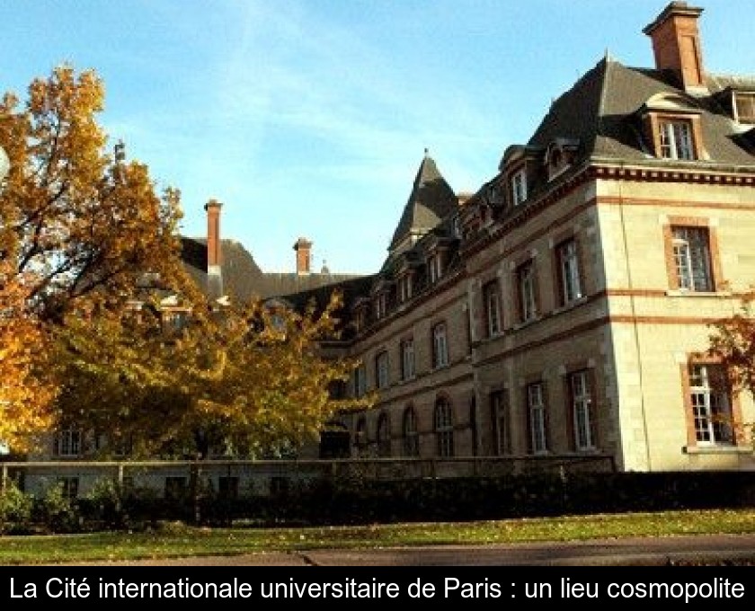 La Cité internationale universitaire de Paris : un lieu cosmopolite La Cité internationale universitaire de Paris : un lieu cosmopolite