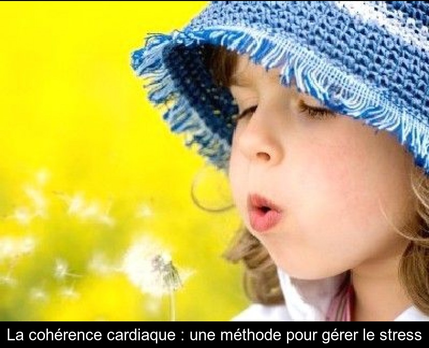 La cohérence cardiaque : une méthode pour gérer le stress La cohérence cardiaque : une méthode pour gérer le stress