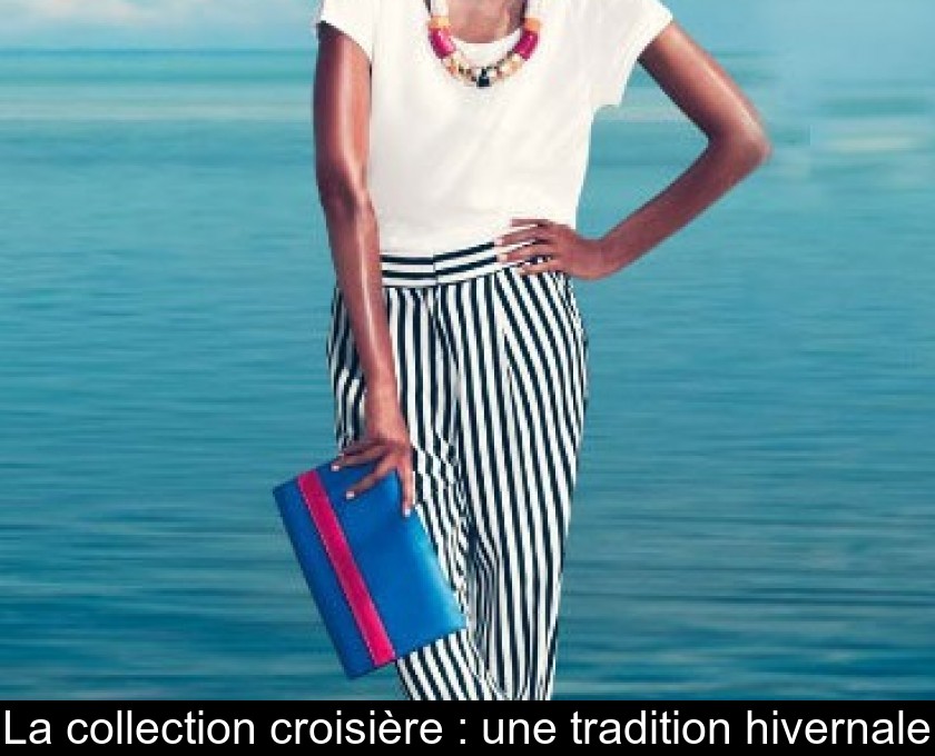 La collection croisière : une tradition hivernale La collection croisière : une tradition hivernale