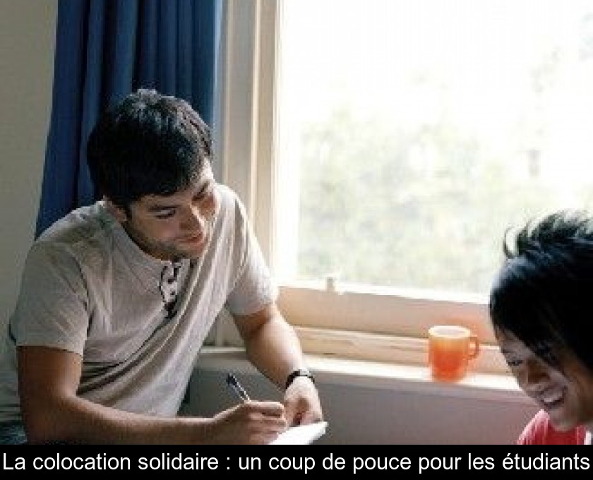 La colocation solidaire : un coup de pouce pour les étudiants La colocation solidaire : un coup de pouce pour les étudiants