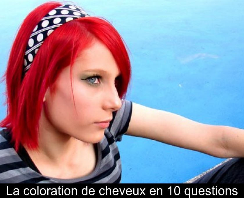 La coloration de cheveux en 10 questions La coloration de cheveux en 10 questions
