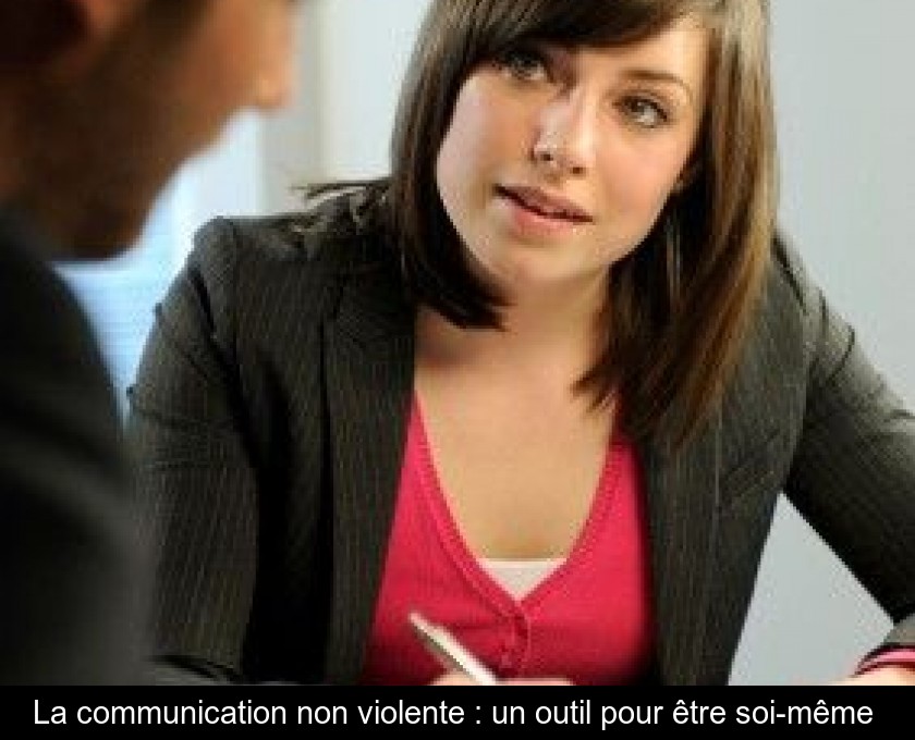 La communication non violente : un outil pour être soi-même La communication non violente : un outil pour être soi-même