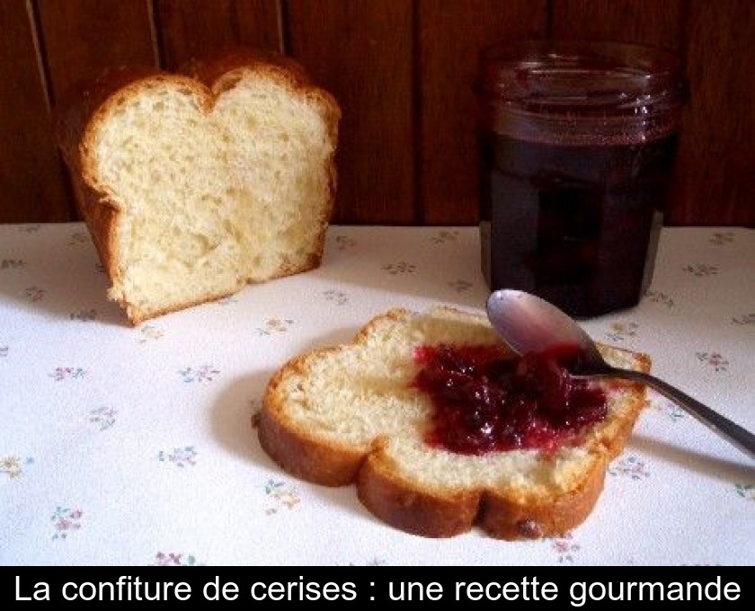 La confiture de cerises : une recette gourmande La confiture de cerises : une recette gourmande