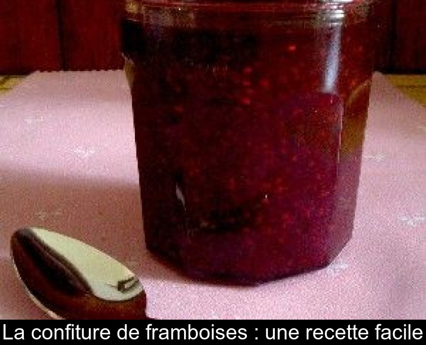 La confiture de framboises : une recette facile La confiture de framboises : une recette facile