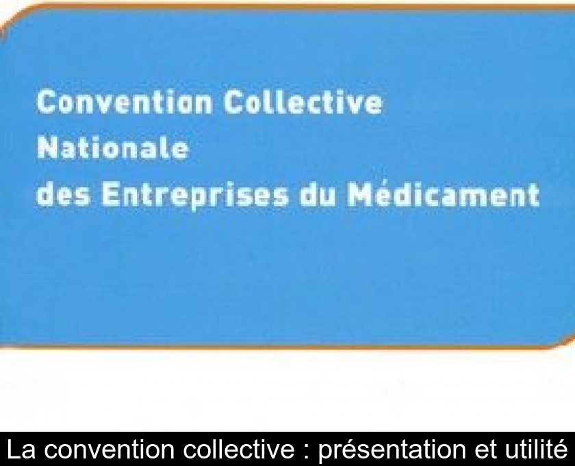 La convention collective : présentation et utilité La convention collective : présentation et utilité