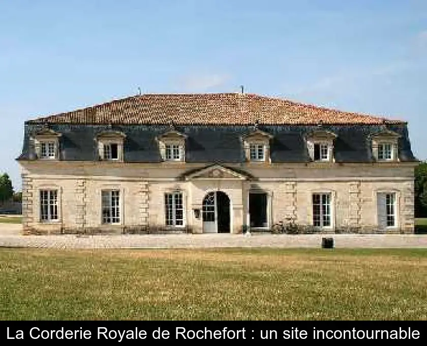 La Corderie Royale de Rochefort : un site incontournable