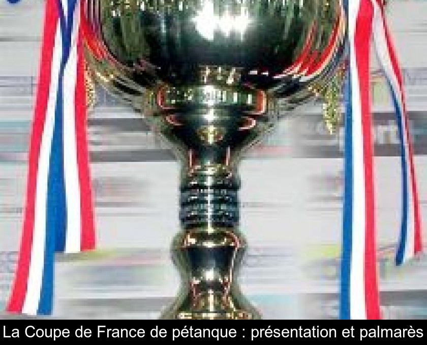 La Coupe de France de pétanque : présentation et palmarès La Coupe de France de pétanque : présentation et palmarès