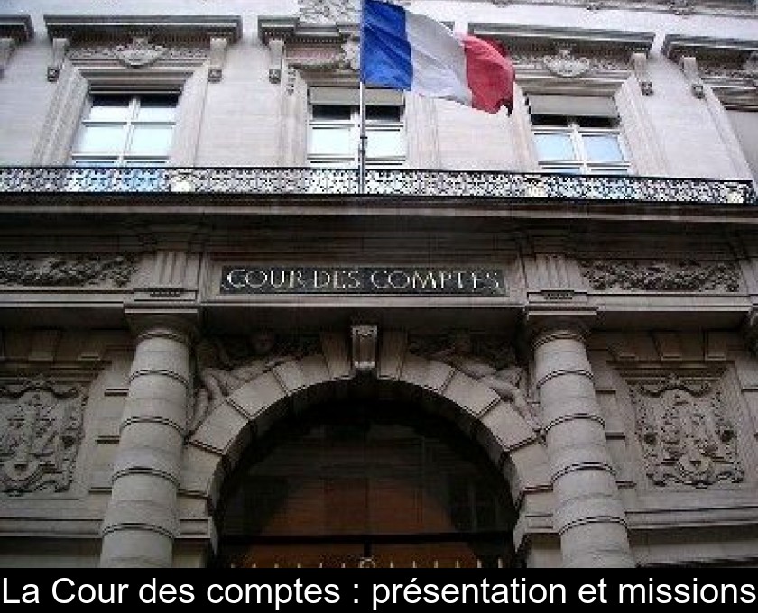 La Cour des comptes : présentation et missions La Cour des comptes : présentation et missions