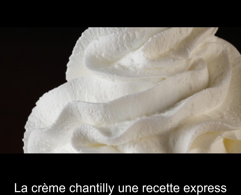 La crème chantilly une recette express La crème chantilly une recette express
