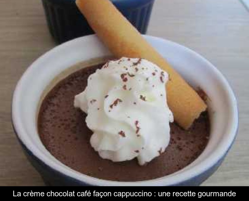La crème chocolat café façon cappuccino : une recette gourmande La crème chocolat café façon cappuccino : une recette gourmande