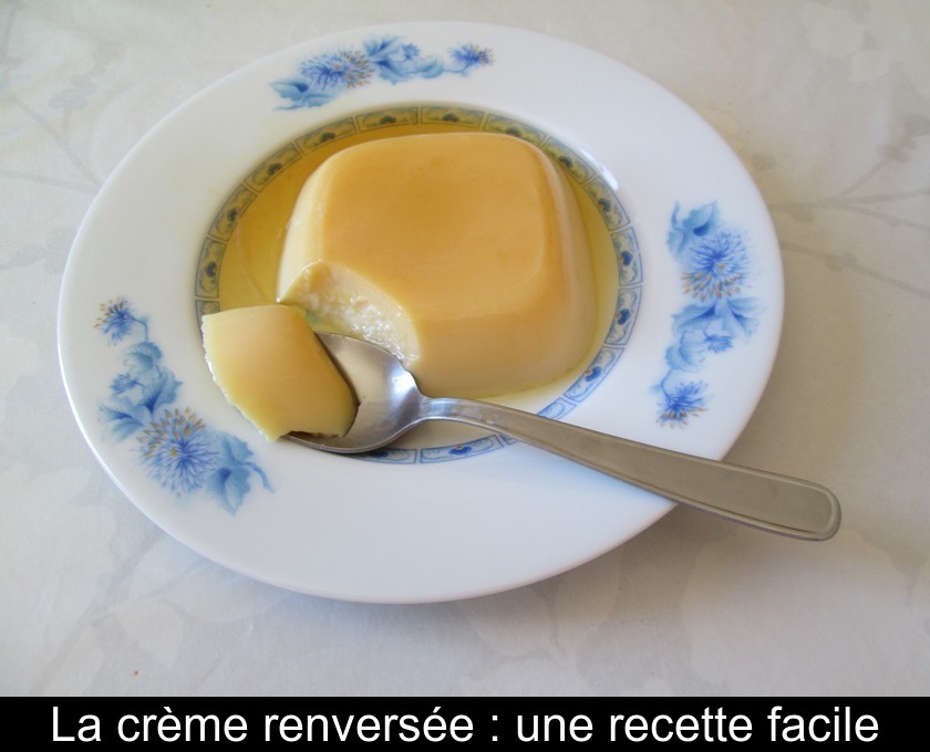 La crème renversée : une recette facile La crème renversée : une recette facile