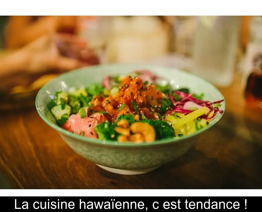 La cuisine hawaïenne, c'est tendance !
