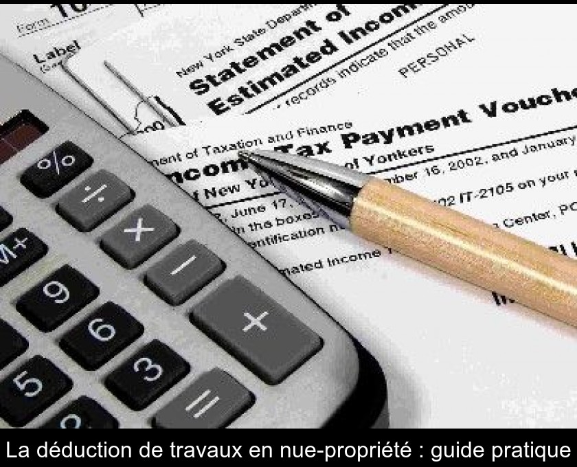 La déduction de travaux en nue-propriété : guide pratique La déduction de travaux en nue-propriété : guide pratique
