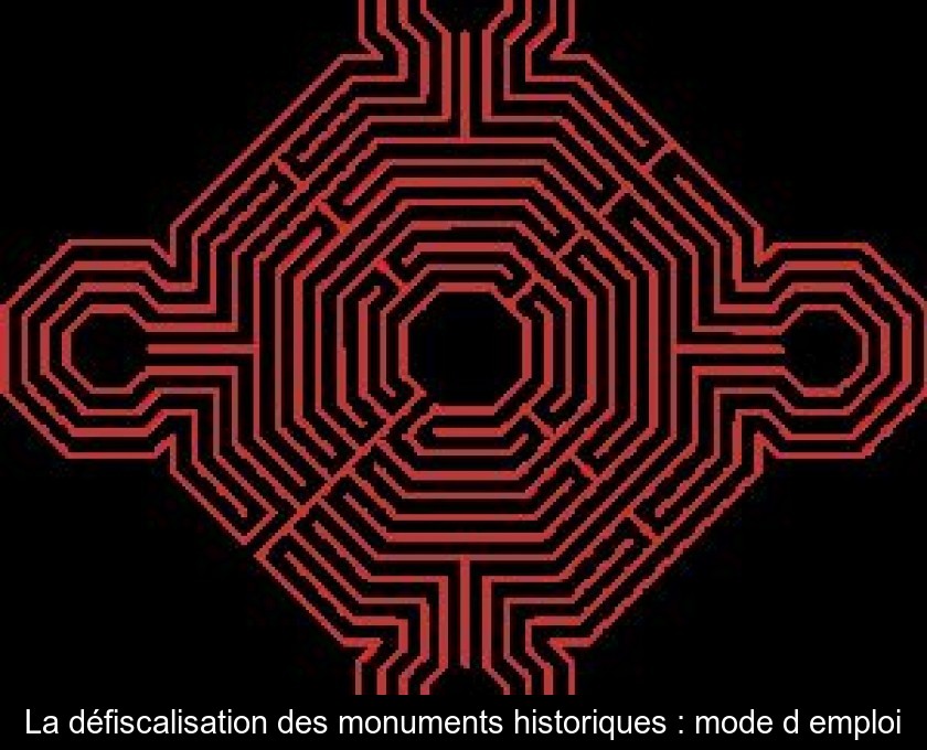 La défiscalisation des monuments historiques : mode d'emploi La défiscalisation des monuments historiques : mode d'emploi