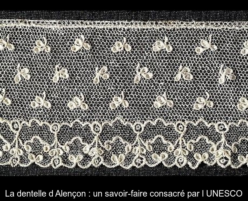 La dentelle d'Alençon : un savoir-faire consacré par l'UNESCO La dentelle d'Alençon : un savoir-faire consacré par l'UNESCO
