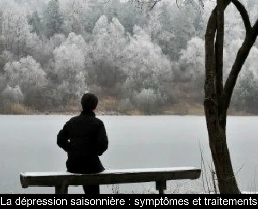 La dépression saisonnière : symptômes et traitements