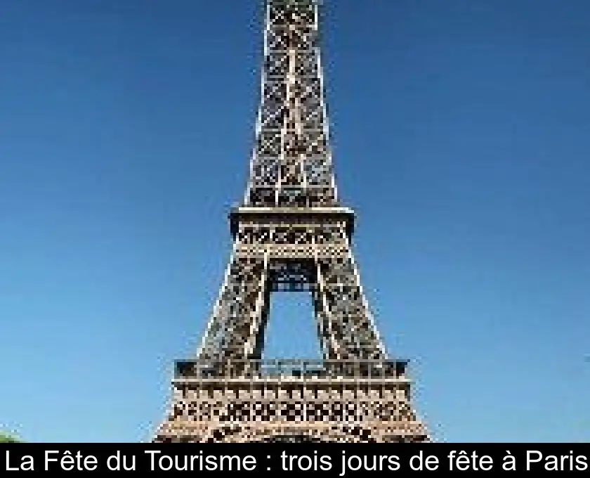 La Fête du Tourisme : trois jours de fête à Paris