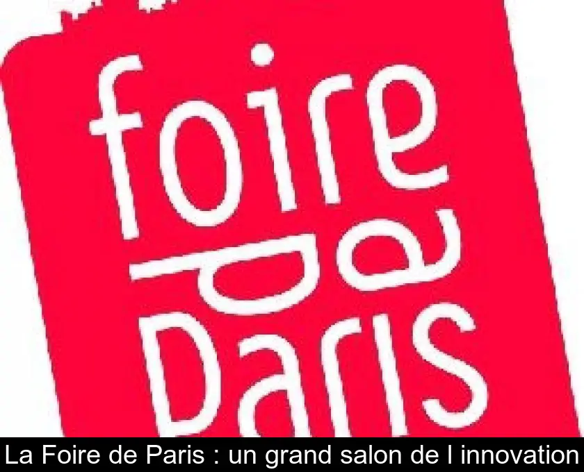 La Foire de Paris : un grand salon de l'innovation