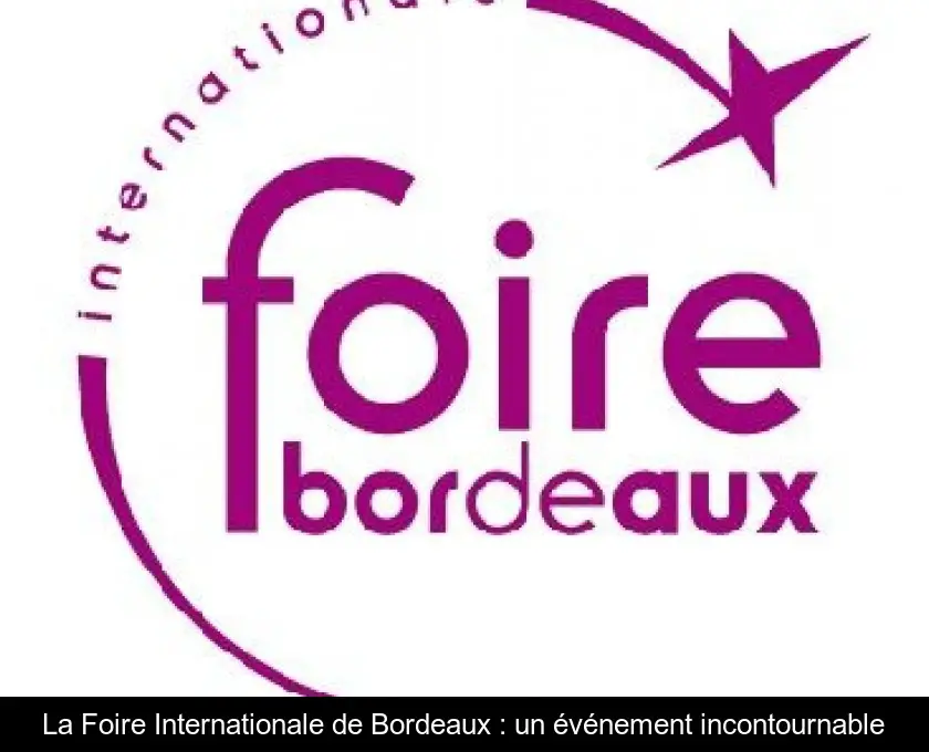 La Foire Internationale de Bordeaux : un événement incontournable