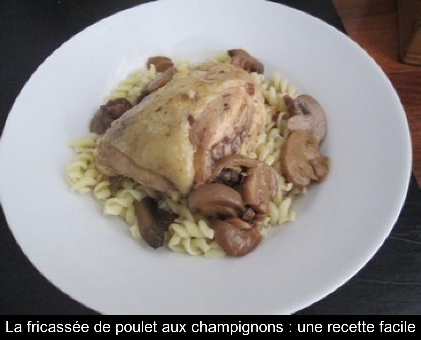 La fricassée de poulet aux champignons : une recette facile La fricassée de poulet aux champignons : une recette facile
