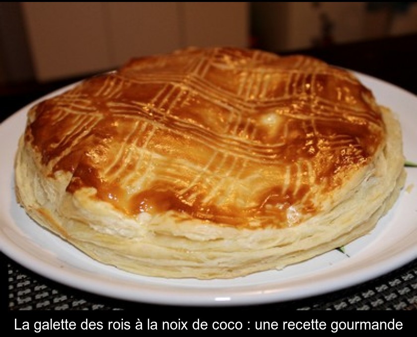 La galette des rois à la noix de coco : une recette gourmande La galette des rois à la noix de coco : une recette gourmande