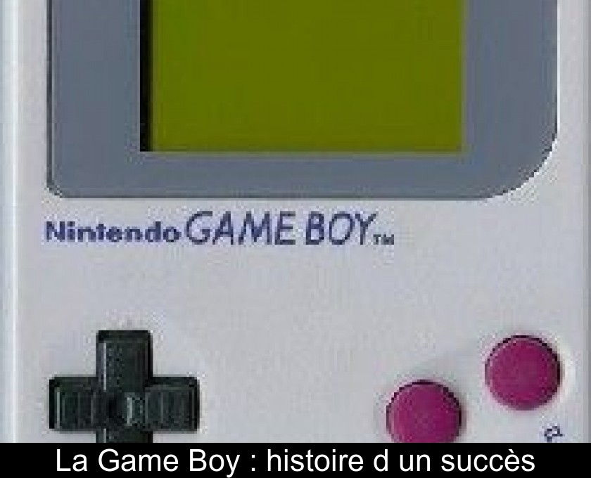 La Game Boy : histoire d'un succès La Game Boy : histoire d'un succès
