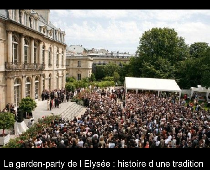La garden-party de l'Elysée : histoire d'une tradition La garden-party de l'Elysée : histoire d'une tradition