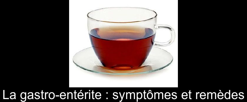 La gastro-entérite : symptômes et remèdes La gastro-entérite : symptômes et remèdes