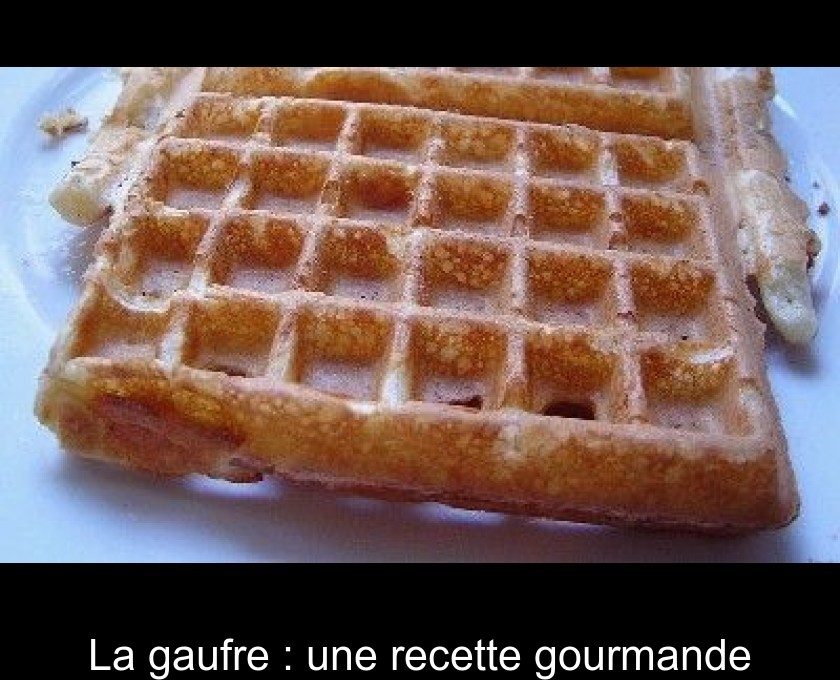 La gaufre : une recette gourmande La gaufre : une recette gourmande