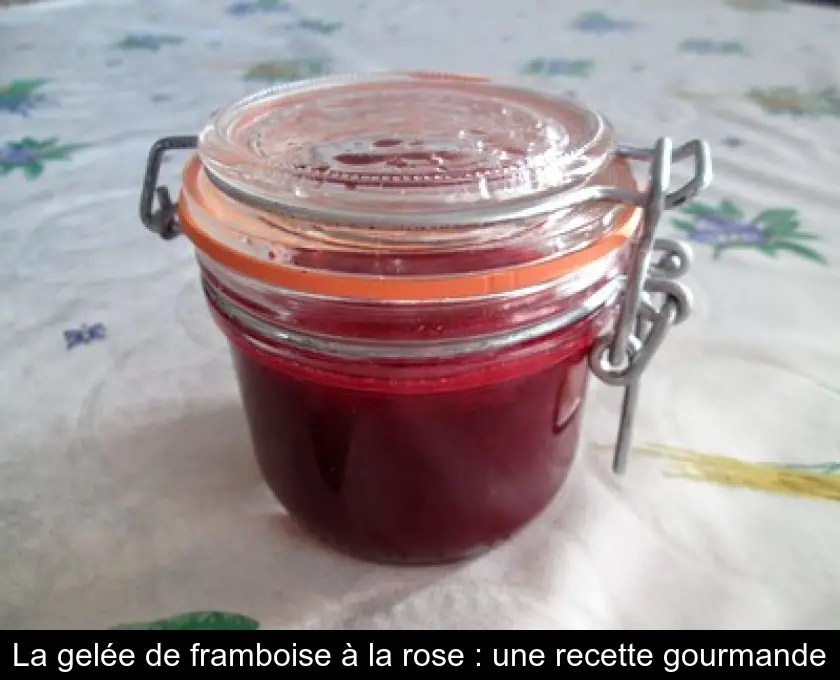 La gelée de framboise à la rose : une recette gourmande