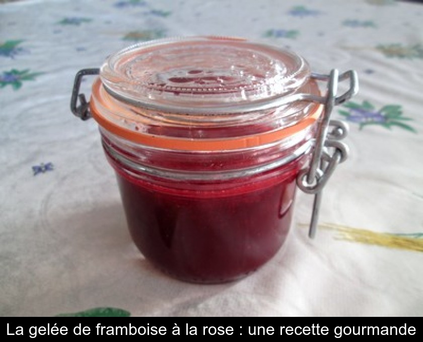 La gelée de framboise à la rose : une recette gourmande La gelée de framboise à la rose : une recette gourmande